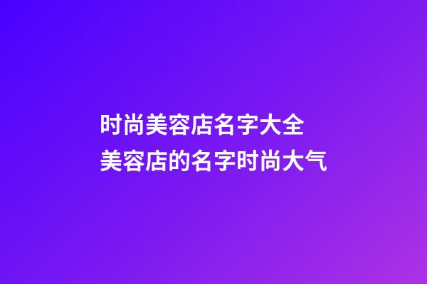 时尚美容店名字大全 美容店的名字时尚大气-第1张-店铺起名-玄机派